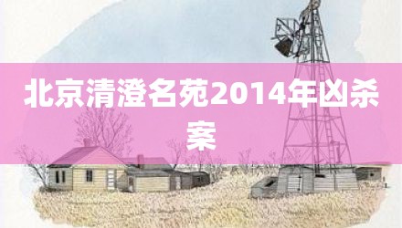 北京清澄名苑2014年凶杀案