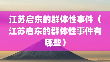 江苏启东的群体性事件（江苏启东的群体性事件有哪些）