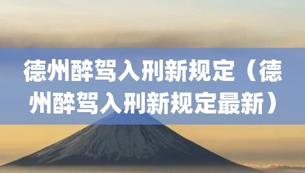 德州醉驾入刑新规定（德州醉驾入刑新规定最新）