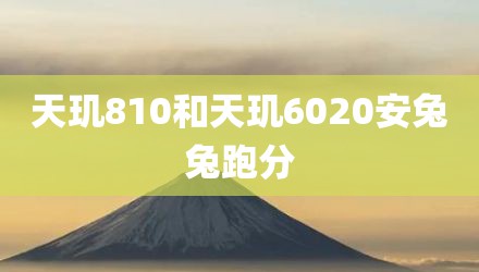 天玑810和天玑6020安兔兔跑分