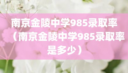 南京金陵中学985录取率（南京金陵中学985录取率是多少）