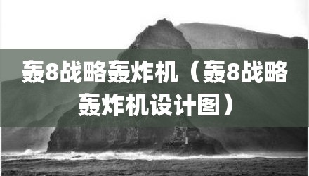 轰8战略轰炸机（轰8战略轰炸机设计图）