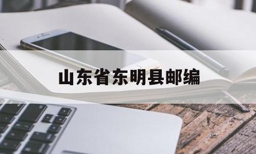 山东省东明县邮编(山东东明的邮编是多少啊？急用！谢谢？)