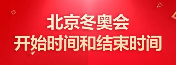 冬奥会开始时间和结束时间具体时间(2022冬季奥运会时间？)