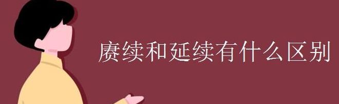 继续与赓续区别(赓续和延续有什么区别？)