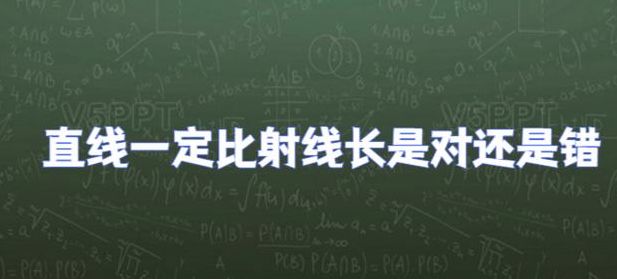 直线比射线长对吗（直线比射线长对吗 ?为什么）